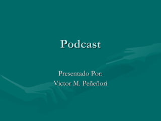 Podcast Presentado Por: Victor M. Peñeñori 