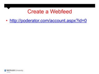 Create a Webfeed
• http://poderator.com/account.aspx?id=0
 