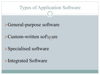 Types of Application Software
General-purpose software
Custom-written software
Specialised software
Integrated Software
 