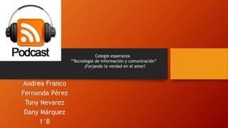 Andrea Franco
Fernanda Pérez
Tony Nevarez
Dany Márquez
1°B
Colegio esperanza
“Tecnología de información y comunicación”
¡Forjando la verdad en el amor!
 