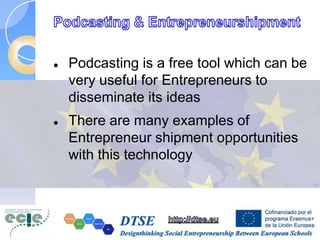  Podcasting is a free tool which can be
very useful for Entrepreneurs to
disseminate its ideas
 There are many examples of
Entrepreneur shipment opportunities
with this technology
 