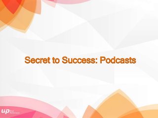 Secret to Success: Podcasts
 