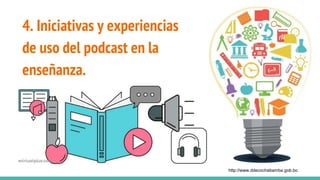 4. Iniciativas y experiencias
de uso del podcast en la
enseñanza.
http://www.ddecochabamba.gob.bo
 