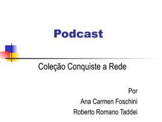 Podcast Coleção Conquiste a Rede Por Ana Carmen Foschini Roberto Romano Taddei 
