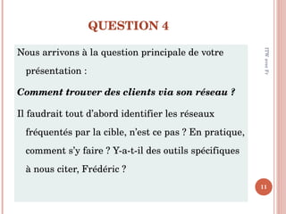 QUESTION 4  <ul><li>Nous arrivons à la question principale de votre présentation : </li></ul><ul><li>Comment trouver des c...