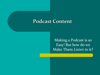 Podcast Content Making a Podcast is so Easy! But how do we Make Them  Listen  to it? 