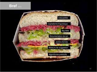 Bref …
30
indexabilité
Capitalisme linguistique
Big data
Documentation de soi
Jardins fermés
Moteurs de suggestion
Algorithmes prédictifs
 