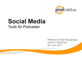 Social Media
Tools für Podcaster


                      Referent: Fabio Bacigalupo
                      niche11 München
                      04. Juni 2011
 