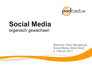 Social Media
organisch gewachsen


                      Referent: Fabio Bacigalupo
                      Social Media Stammtisch
                      2. Februar 2011
 