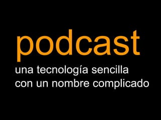 podcast una tecnología sencilla con un nombre complicado 