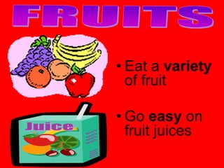 • Eat a variety
  of fruit

• Go easy on
  fruit juices
 