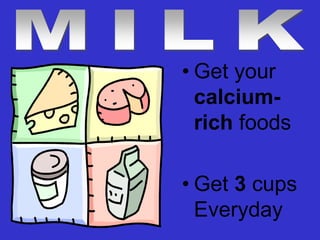 • Get your
  calcium-
  rich foods

• Get 3 cups
  Everyday
 