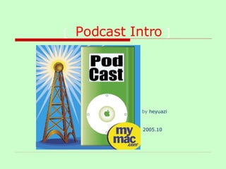 [   Podcast Intro   ]     by   heyuazi     2005.10 