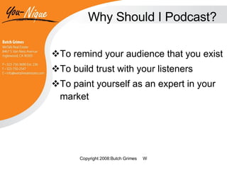Why Should I Podcast? To remind your audience that you exist To build trust with your listeners To paint yourself as an expert in your market 