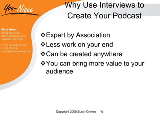 Why Use Interviews to Create Your Podcast Expert by Association Less work on your end Can be created anywhere You can bring more value to your audience 