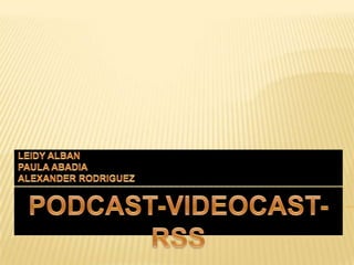 PODCAST-VIDEOCAST-RSS LEIDY ALBAN PAULA ABADIA ALEXANDER RODRIGUEZ  