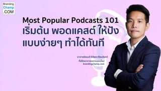 อาจารย์แชมป์ ธิติพล เทียมจันทร์
ที่ปรึกษาการตลาดออนไลน์
brandingchamp.com
เริ่มต้น พอดแคสต์ ให้ปัง
แบบง่ายๆ ทาได้ทันที
Most Popular Podcasts 101
 