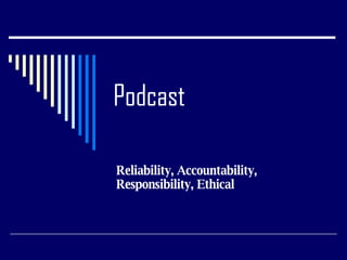 Podcast Reliability, Accountability, Responsibility, Ethical 