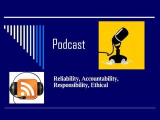 Podcast Reliability, Accountability, Responsibility, Ethical 