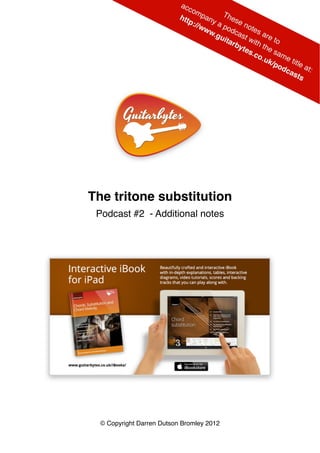 The tritone substitution
 Podcast #2 - Additional notes




  © Copyright Darren Dutson Bromley 2012
 