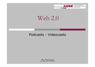 Web 2.0

Podcasts - Videocasts




        Mag. Birgit Schinnerl
      Ing. Mag. Karin SIGMUND