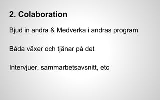 2. Colaboration 
Bjud in andra & Medverka i andras program 
Båda växer och tjänar på det 
Intervjuer, sammarbetsavsnitt, etc 
 