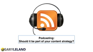 Podcasting:
Should it be part of your content strategy?
 