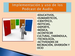 •EDUCATIVOS,
•HUMANÍSTICOS,
•CIENTÍFICO,
•NOTICIAS,
•DEPORTE,
•MÚSICA,
•ACONTECER
CULTURAL, FARÁNDULA,
•TECNOLOGÍA,
•ACTIVIDADES DE
RECREACIÓN, DIVERSIÓN Y
OCIO

 
