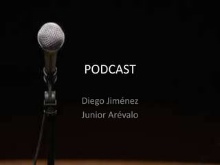 PODCAST
Diego Jiménez
Junior Arévalo
 