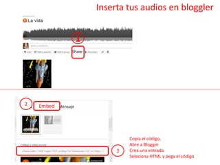 Inserta tus audios en bloggler
1
Embed2
3
Copia el código,
Abre a Blogger
Crea una entrada
Seleciona HTML y pega el código
Share
 