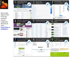 Aquí te dejo
algunos sitios
en los que
encontrar
músicas
respetando
derechos de
autor
http://blnds.co
/1hMewVb
 