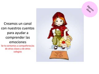 Creamos un canal
con nuestros cuentos
para ayudar a
comprender las
emociones
Se lo contamos a compañeros/as
de otras clases y de otros
colegios
 