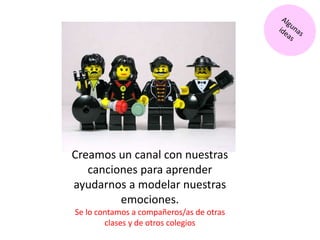 Creamos un canal con nuestras
canciones para aprender
ayudarnos a modelar nuestras
emociones.
Se lo contamos a compañeros/as de otras
clases y de otros colegios
 