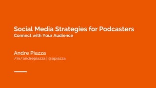 Social Media Strategies for Podcasters
Connect with Your Audience
Andre Piazza
/in/andrepiazza | @apiazza
 