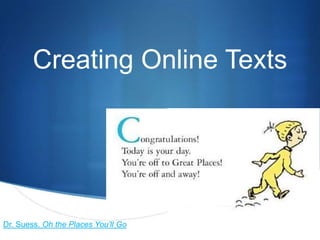 Creating Online Texts




Dr. Suess. Oh the Places You’ll Go
                                     S
 