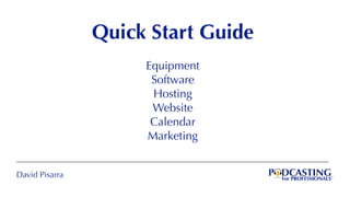 David Pisarra
Quick Start Guide
Equipment
Software
Hosting
Website
Calendar
Marketing
 