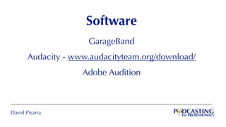David Pisarra
Software
GarageBand
Audacity - www.audacityteam.org/download/
Adobe Audition
 