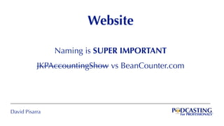 David Pisarra
Website
Naming is SUPER IMPORTANT
JKPAccountingShow vs BeanCounter.com
 