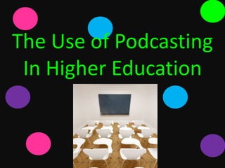 The Use of Podcasting
 In Higher Education
 