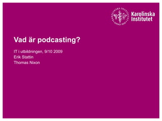 Vad är podcasting? IT i utbildningen, 9/10 2009 Erik Stattin Thomas Nixon 