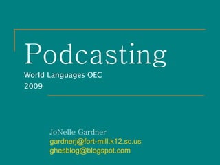 Podcasting  World Languages OEC  2009 JoNelle Gardner [email_address] [email_address]   