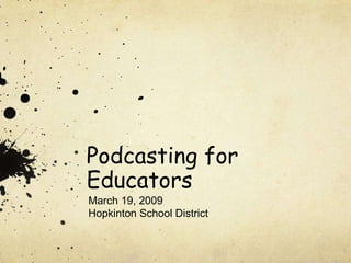 Podcasting for Educators March 19, 2009 Hopkinton School District 