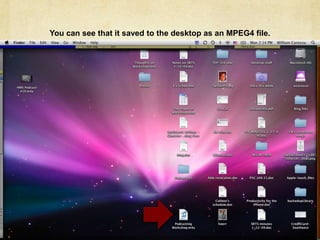 You can see that it saved to the desktop as an MPEG4 file.