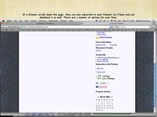 If a listener scrolls down the page, they can also subscribe to your Podcast via iTunes and can download it as well. There are a number of options for your fans.