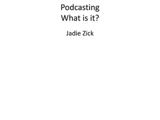 PodcastingWhat is it? JadieZick 
