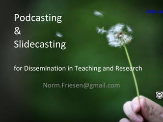 Podcasting  & Slidecasting for Dissemination in Teaching and Research [email_address] Flickr - socalgal_64 