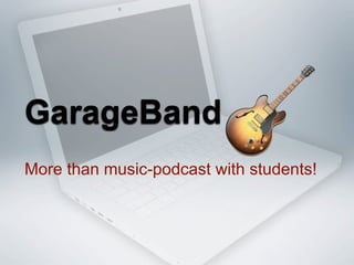 GarageBand
More than music-podcast with students!
 