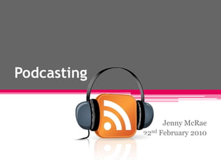 Podcasting Jenny McRae  22nd February 2010 