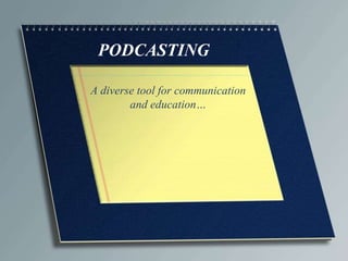 PODCASTING A diverse tool for communicationand education… 