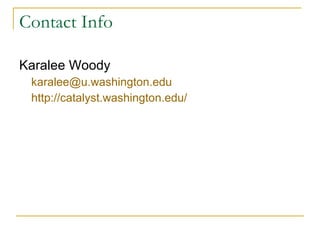 Contact Info Karalee Woody [email_address] http://catalyst.washington.edu/ 